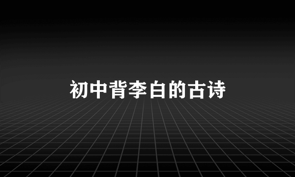 初中背李白的古诗