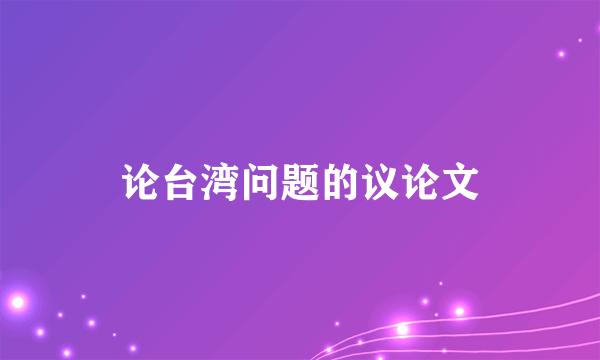 论台湾问题的议论文