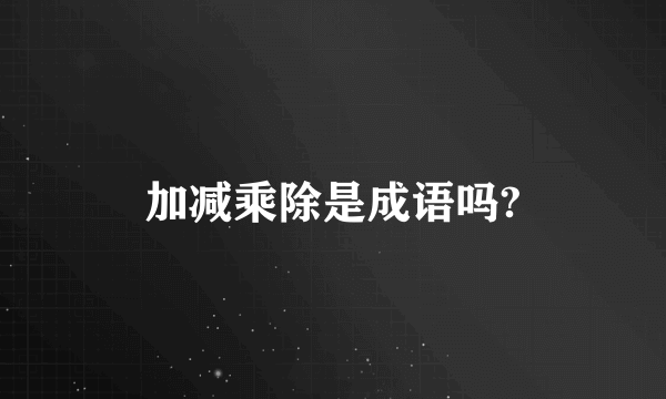 加减乘除是成语吗?