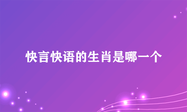 快言快语的生肖是哪一个