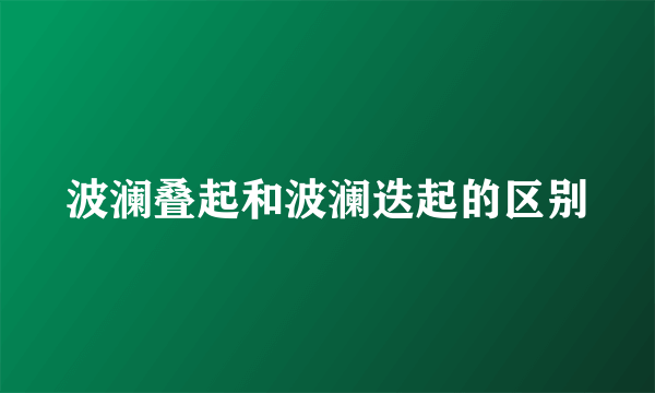 波澜叠起和波澜迭起的区别