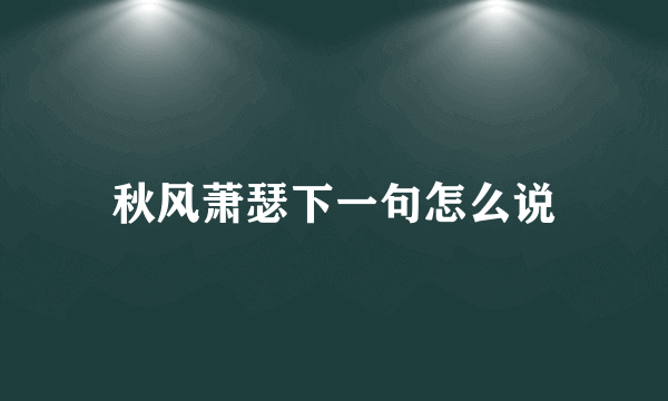 秋风萧瑟下一句怎么说