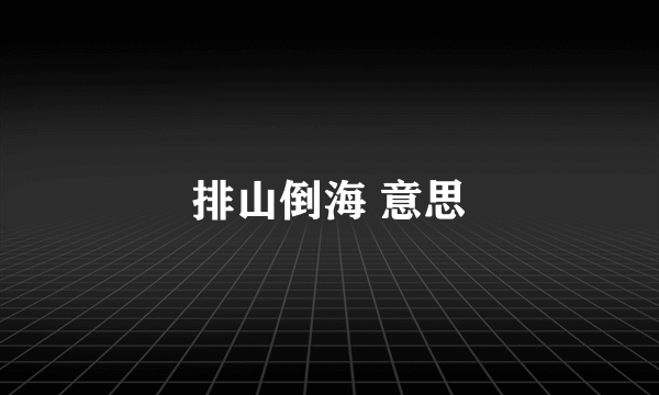 排山倒海 意思