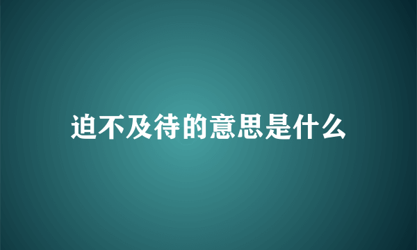 迫不及待的意思是什么