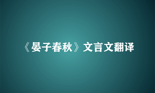 《晏子春秋》文言文翻译