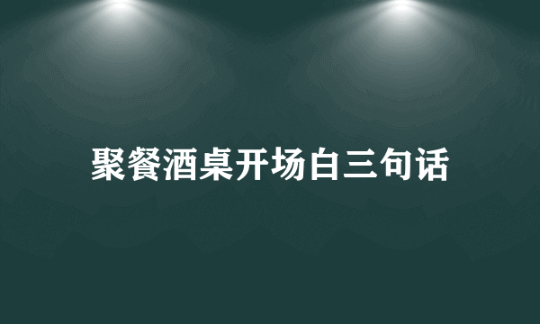 聚餐酒桌开场白三句话