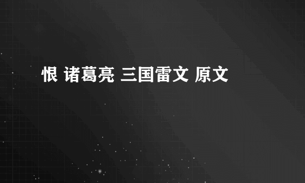 恨 诸葛亮 三国雷文 原文