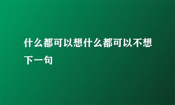 什么都可以想什么都可以不想下一句