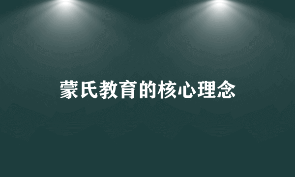 蒙氏教育的核心理念
