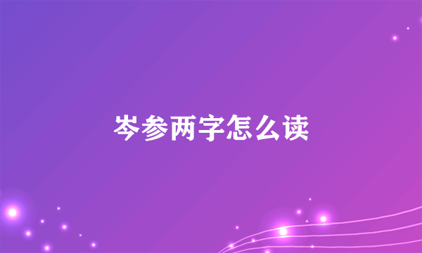 岑参两字怎么读