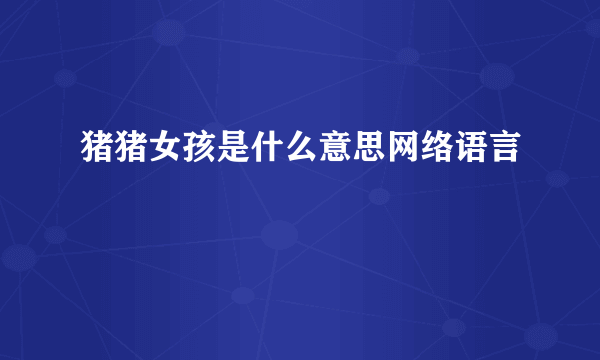 猪猪女孩是什么意思网络语言