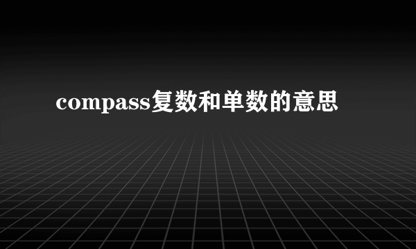compass复数和单数的意思