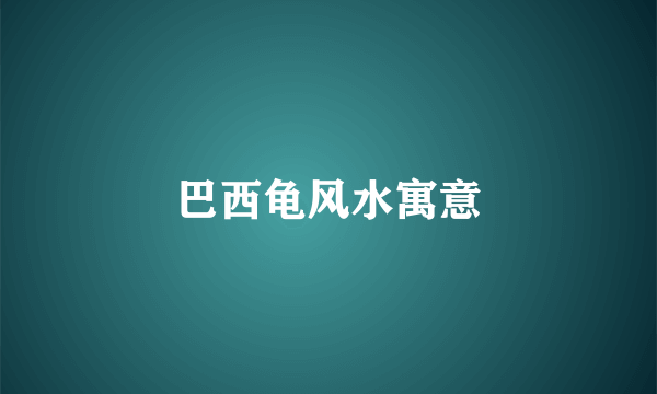 巴西龟风水寓意