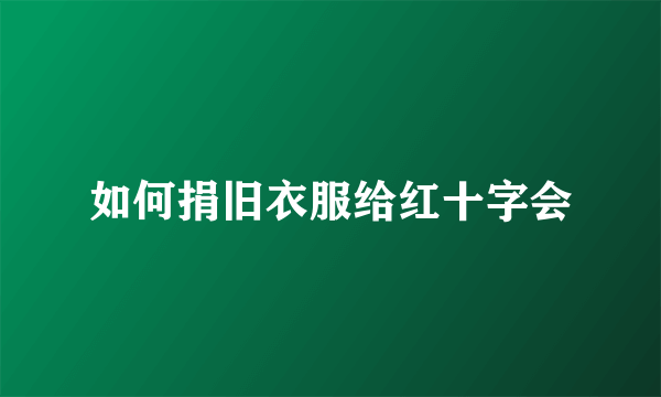 如何捐旧衣服给红十字会