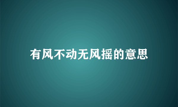 有风不动无风摇的意思