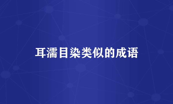 耳濡目染类似的成语