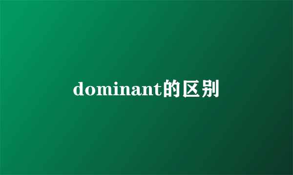 dominant的区别