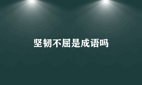 坚韧不屈是成语吗