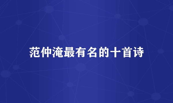 范仲淹最有名的十首诗
