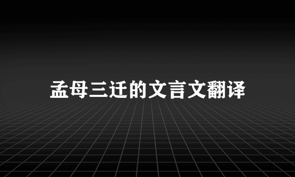 孟母三迁的文言文翻译