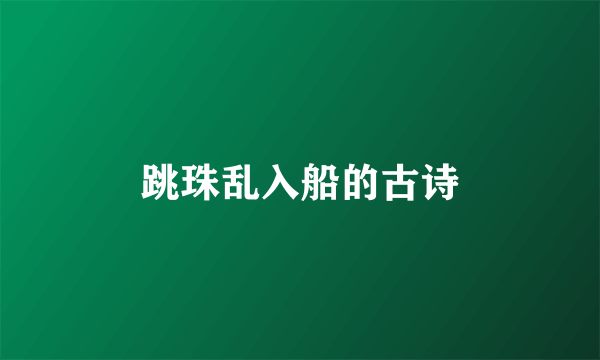 跳珠乱入船的古诗