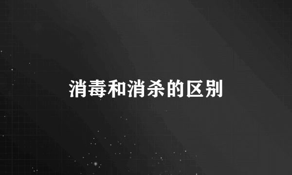消毒和消杀的区别