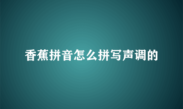香蕉拼音怎么拼写声调的
