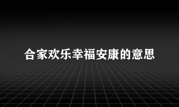 合家欢乐幸福安康的意思