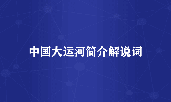 中国大运河简介解说词