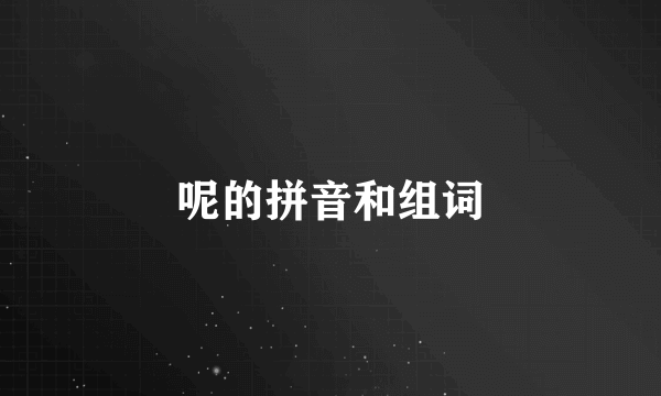 呢的拼音和组词