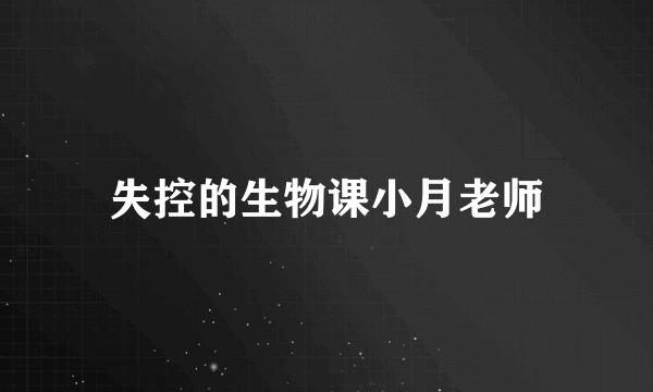 失控的生物课小月老师