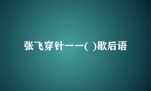 张飞穿针一一( )歇后语