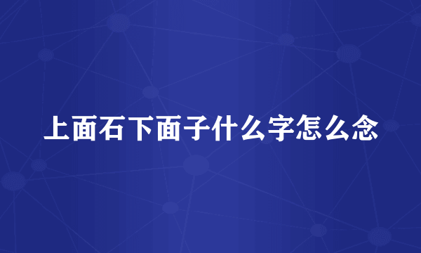 上面石下面子什么字怎么念