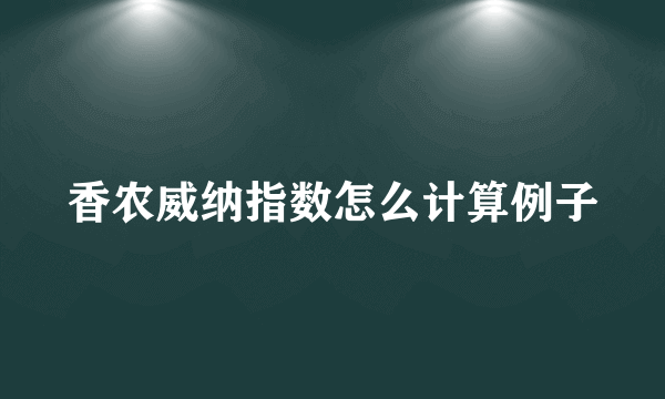香农威纳指数怎么计算例子