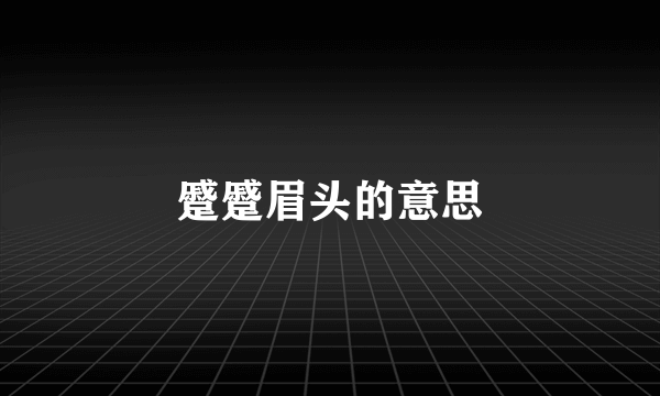 蹙蹙眉头的意思