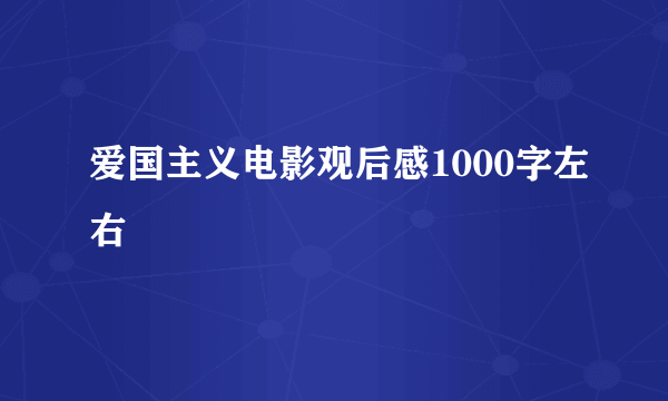 爱国主义电影观后感1000字左右