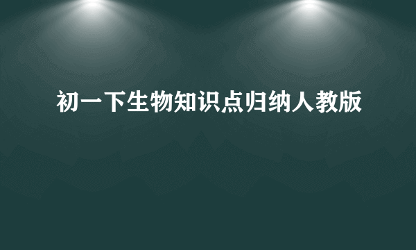 初一下生物知识点归纳人教版
