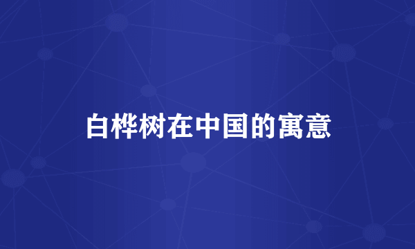 白桦树在中国的寓意
