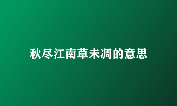 秋尽江南草未凋的意思