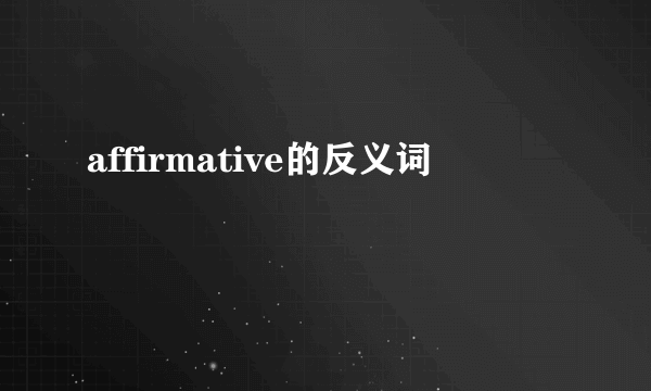 affirmative的反义词
