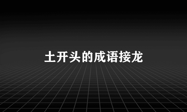 土开头的成语接龙