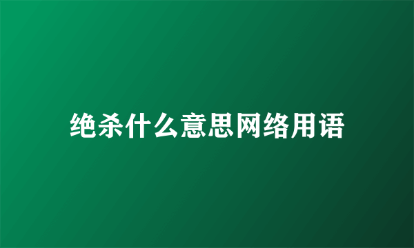 绝杀什么意思网络用语