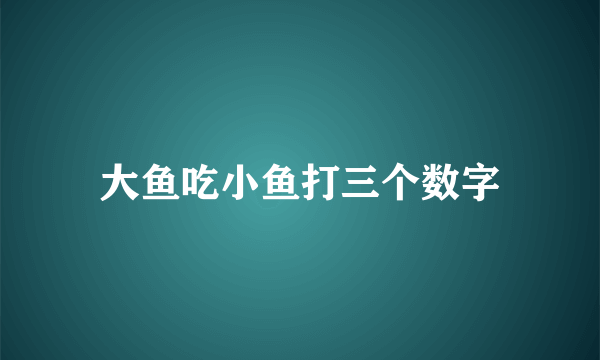 大鱼吃小鱼打三个数字