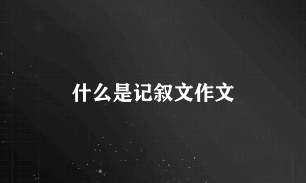 什么是记叙文作文