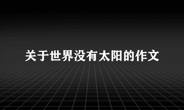关于世界没有太阳的作文