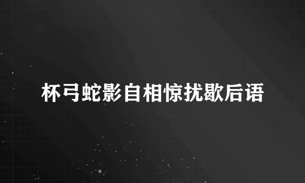 杯弓蛇影自相惊扰歇后语