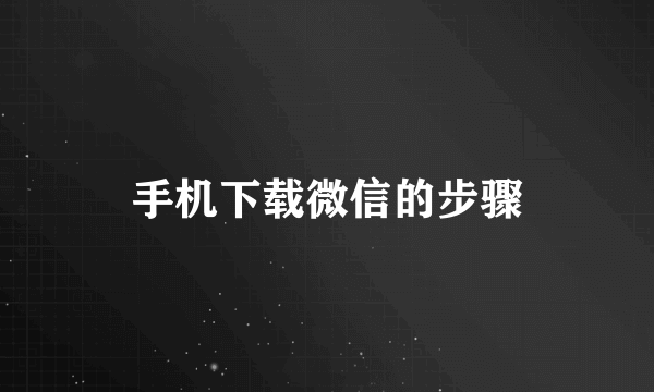 手机下载微信的步骤