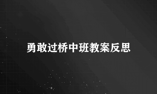 勇敢过桥中班教案反思