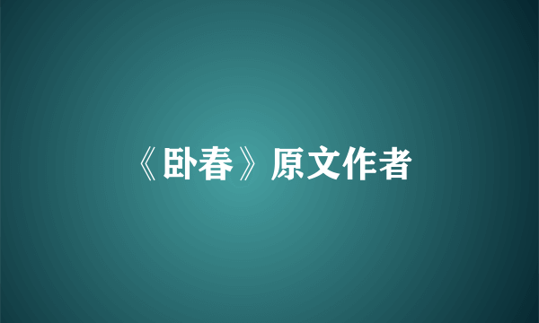 《卧春》原文作者