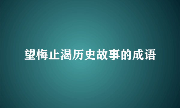 望梅止渴历史故事的成语